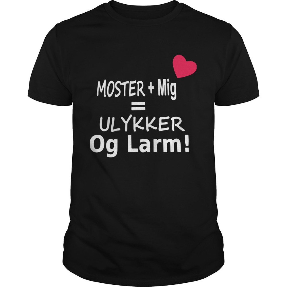 Moster Mig Ulykker Og Larm Shirt
